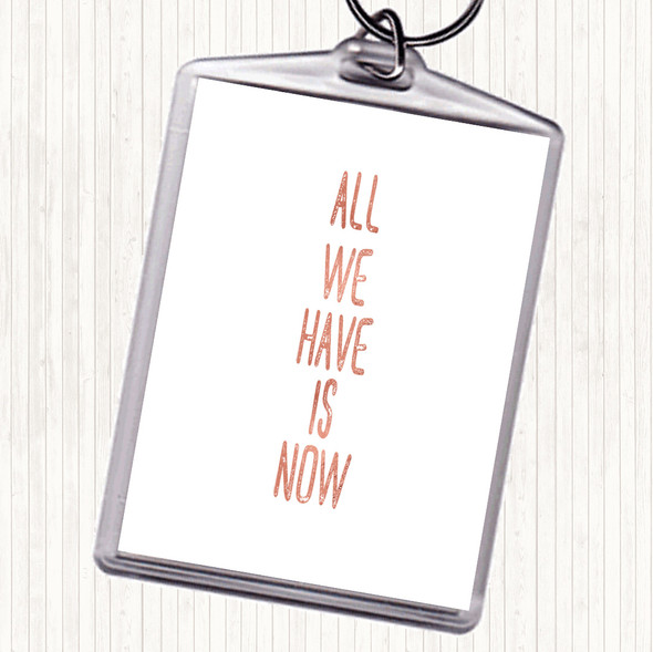 Rose Gold All We Have Is Now Quote Bag Tag Keychain Keyring