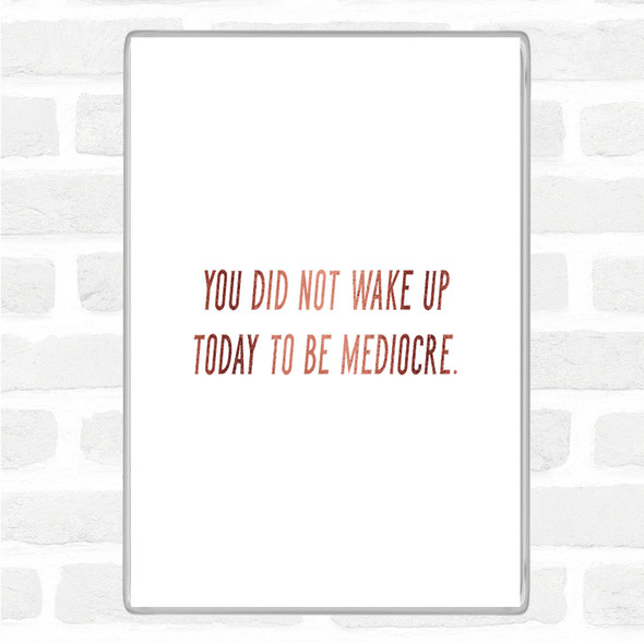 Rose Gold Did Not Wake Up Mediocre Quote Jumbo Fridge Magnet