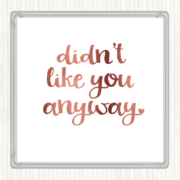Rose Gold Didn't Like You Anyway Quote Drinks Mat Coaster