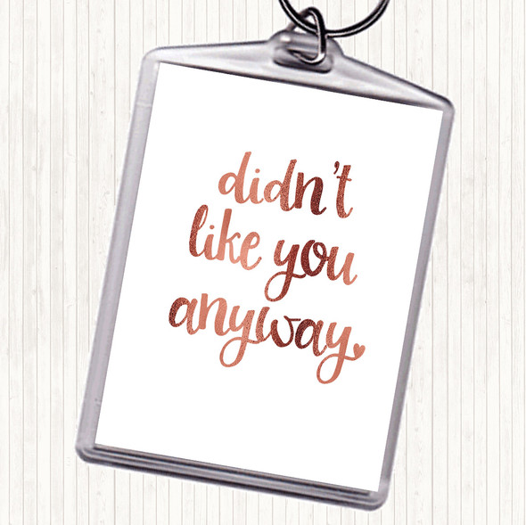 Rose Gold Didn't Like You Anyway Quote Bag Tag Keychain Keyring