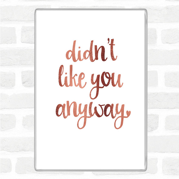 Rose Gold Didn't Like You Anyway Quote Jumbo Fridge Magnet