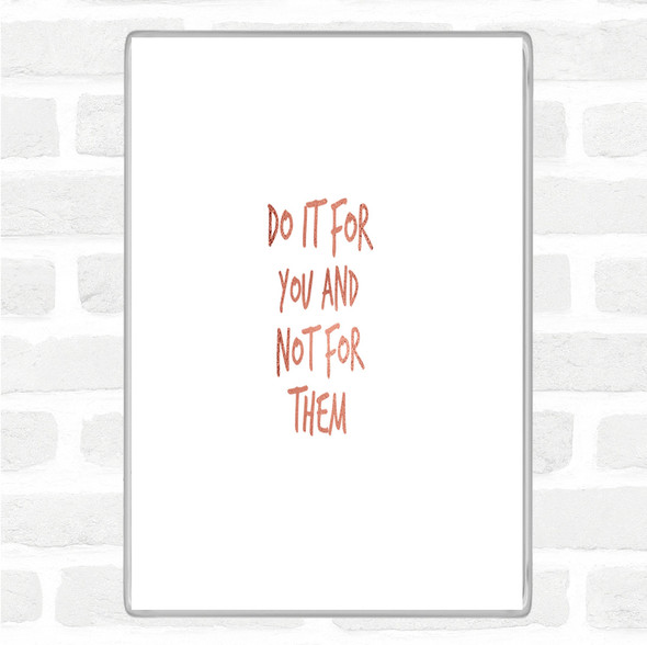 Rose Gold Do It For You Not Them Quote Jumbo Fridge Magnet