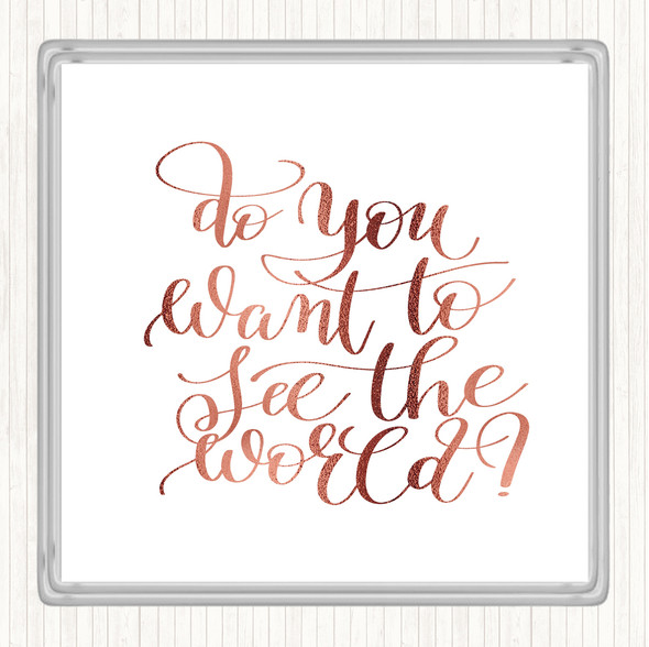 Rose Gold Do You Want To See The World Quote Drinks Mat Coaster