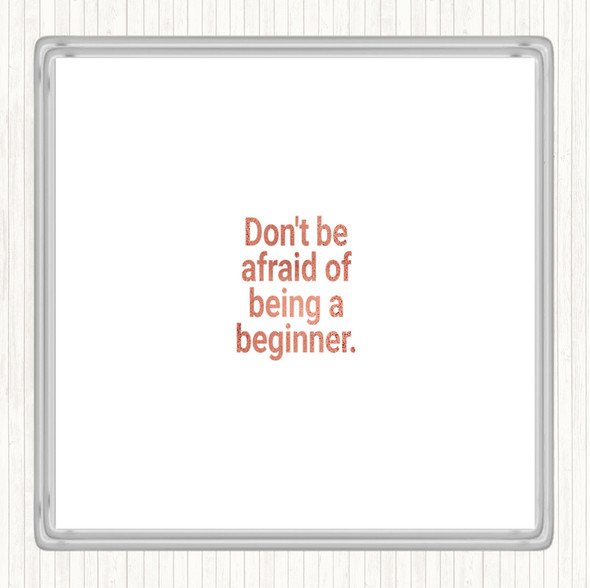 Rose Gold Don't Be Afraid Of Being A Beginner Quote Drinks Mat Coaster
