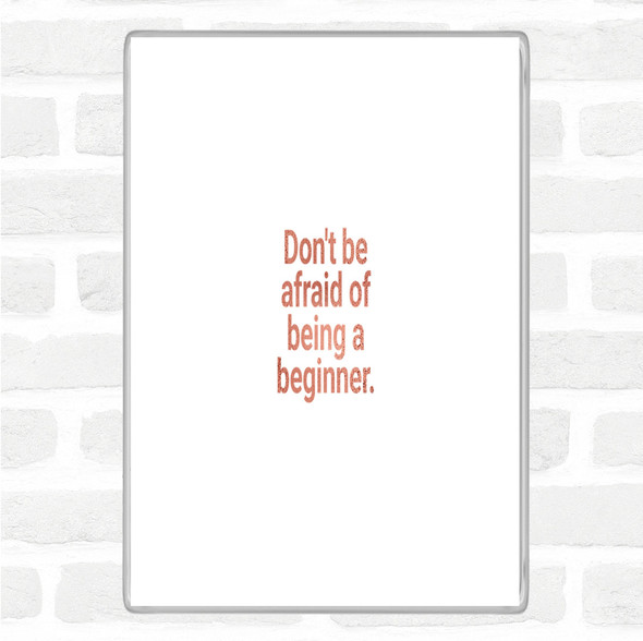 Rose Gold Don't Be Afraid Of Being A Beginner Quote Jumbo Fridge Magnet