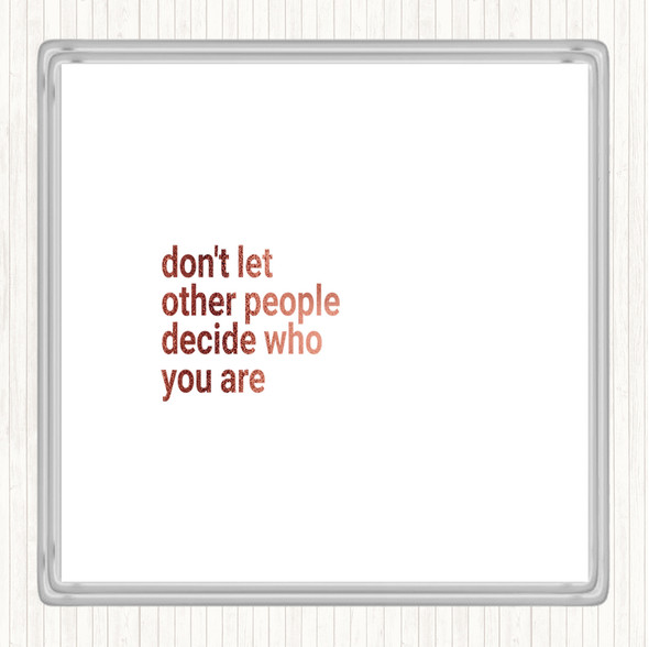 Rose Gold Don't Let Other People Decide Who You Are Quote Drinks Mat Coaster