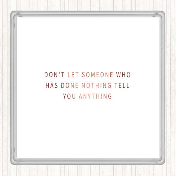 Rose Gold Don't Let Someone Who's Done Nothing Tell You Anything Quote Drinks Mat Coaster