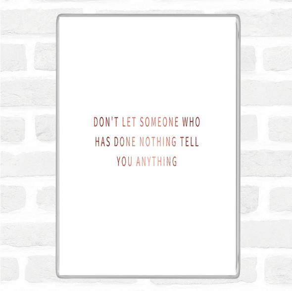 Rose Gold Don't Let Someone Who's Done Nothing Tell You Anything Quote Jumbo Fridge Magnet