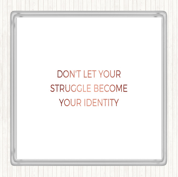Rose Gold Don't Let Your Struggle Become Your Identity Quote Drinks Mat Coaster