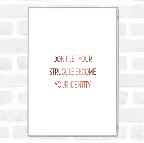 Rose Gold Don't Let Your Struggle Become Your Identity Quote Jumbo Fridge Magnet