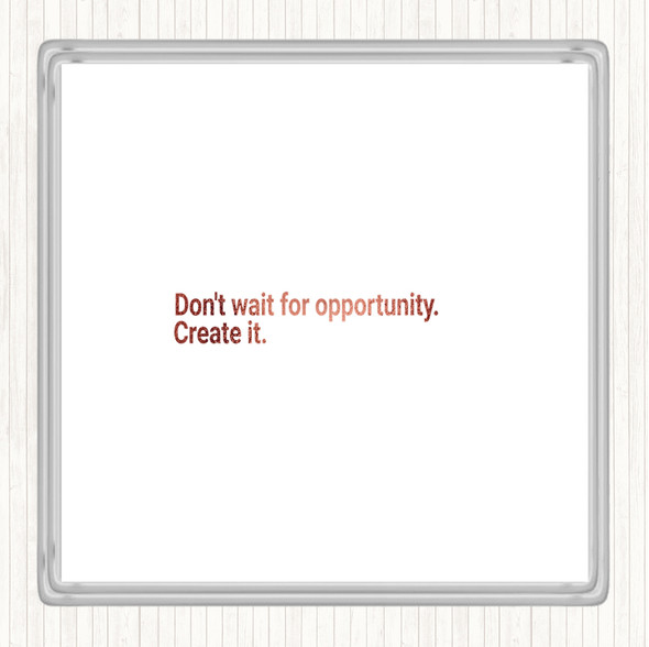 Rose Gold Don't Wait For Opportunity Create It Quote Drinks Mat Coaster