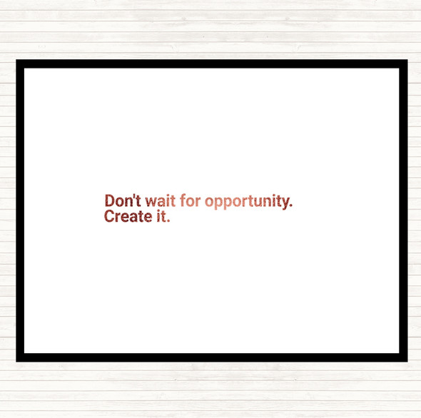 Rose Gold Don't Wait For Opportunity Create It Quote Dinner Table Placemat
