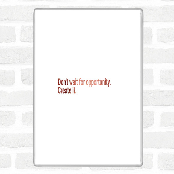 Rose Gold Don't Wait For Opportunity Create It Quote Jumbo Fridge Magnet