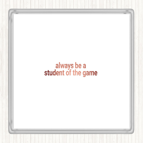 Rose Gold Always Be A Student Of The Game Quote Drinks Mat Coaster