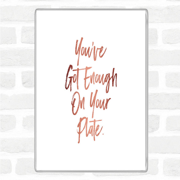 Rose Gold Enough On Your Plate Quote Jumbo Fridge Magnet