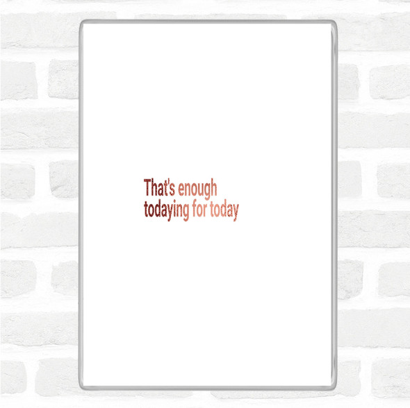 Rose Gold Enough Todaying For Today Quote Jumbo Fridge Magnet
