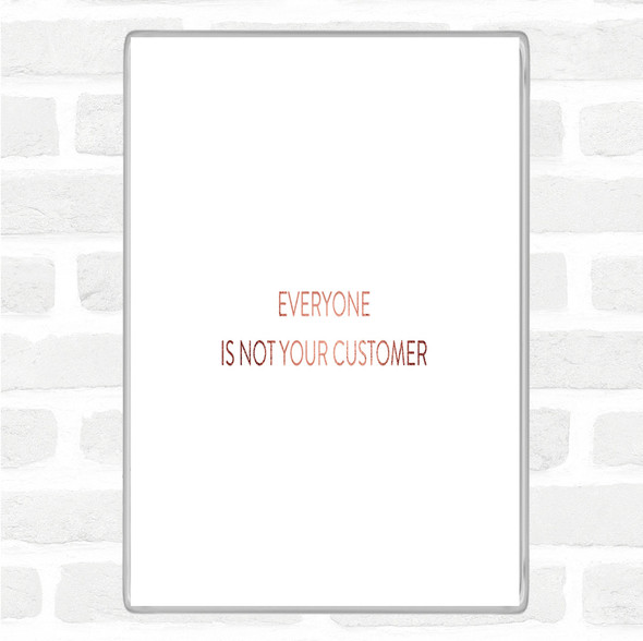 Rose Gold Everyone Is Not Your Customer Quote Jumbo Fridge Magnet