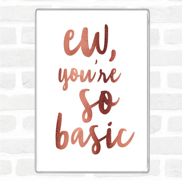 Rose Gold Ew You're So Basic Quote Jumbo Fridge Magnet