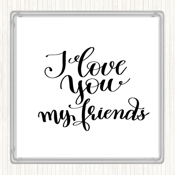 White Black I Love You Friends Quote Drinks Mat Coaster