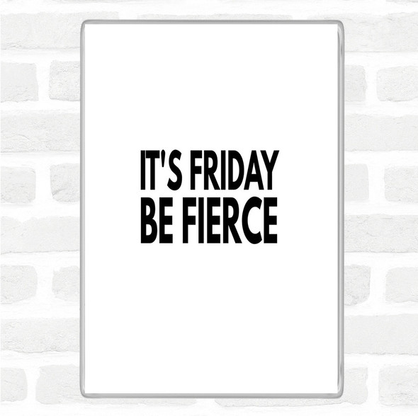 White Black Its Friday Be Fierce Quote Jumbo Fridge Magnet