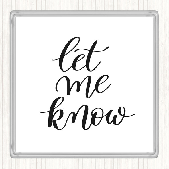 White Black Let Me Know Quote Drinks Mat Coaster