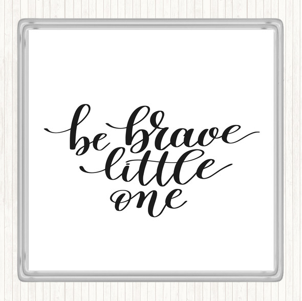 White Black Little One Be Brave Quote Drinks Mat Coaster