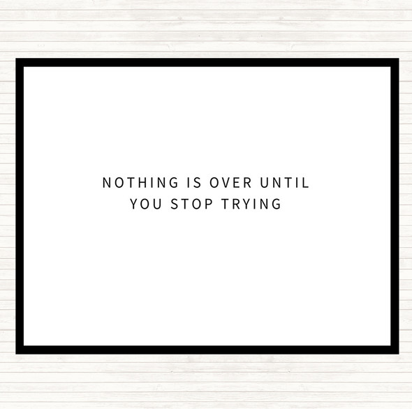 White Black Nothing Is Over Until You Stop Trying Quote Dinner Table Placemat