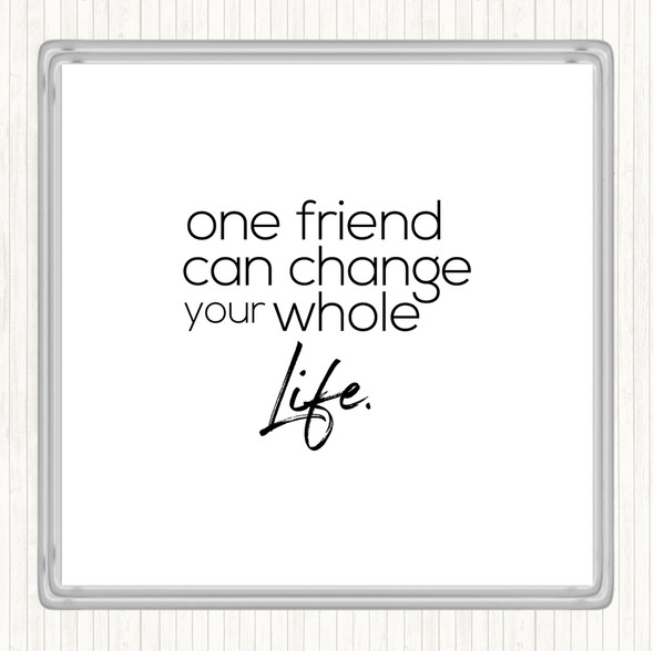 White Black One Friend Can Change Your Life Quote Drinks Mat Coaster