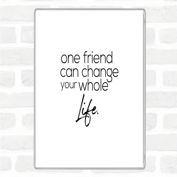 White Black One Friend Can Change Your Life Quote Jumbo Fridge Magnet