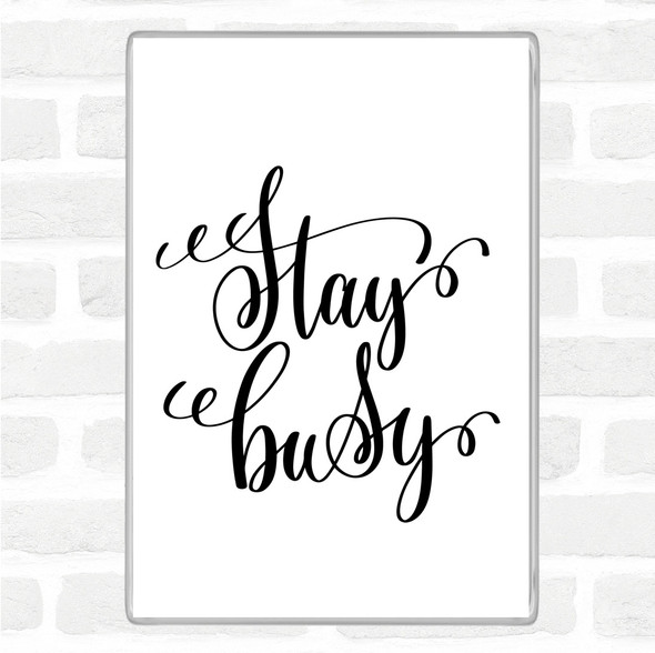 White Black Stay Busy Quote Jumbo Fridge Magnet