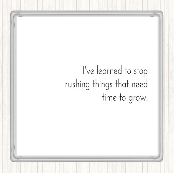 White Black Stop Rushing Things That Need Time To Grow Quote Drinks Mat Coaster