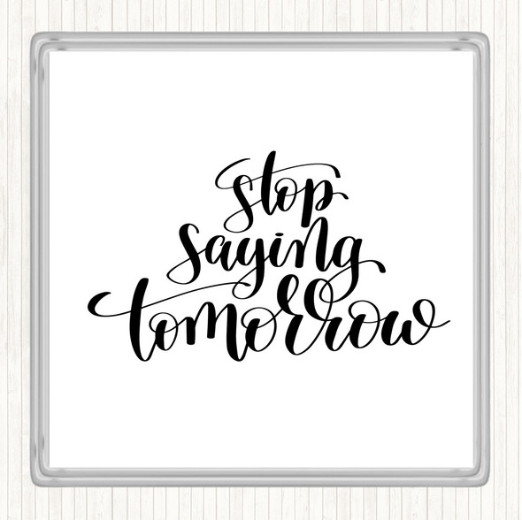 White Black Stop Saying Tomorrow Quote Drinks Mat Coaster