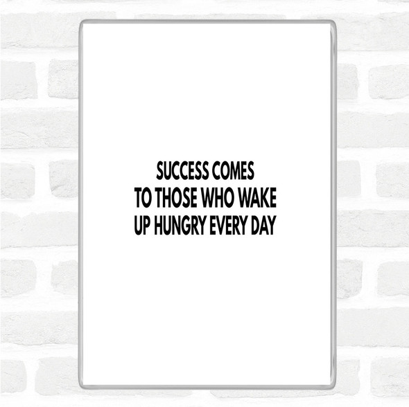 White Black Success Comes To Those Who Wake Up Hungry Quote Jumbo Fridge Magnet