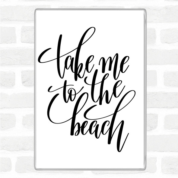 White Black Take Me To The Beach Quote Jumbo Fridge Magnet