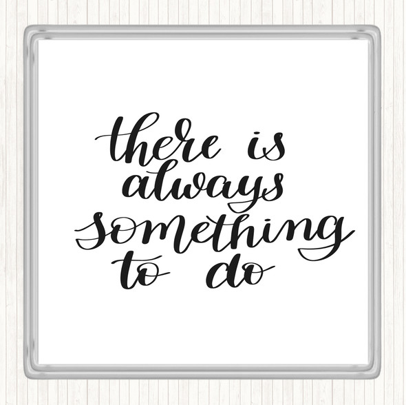 White Black There Is Always Something To Do Quote Drinks Mat Coaster