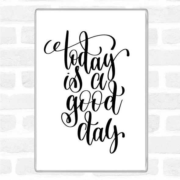 White Black Today Is A Good Day Quote Jumbo Fridge Magnet