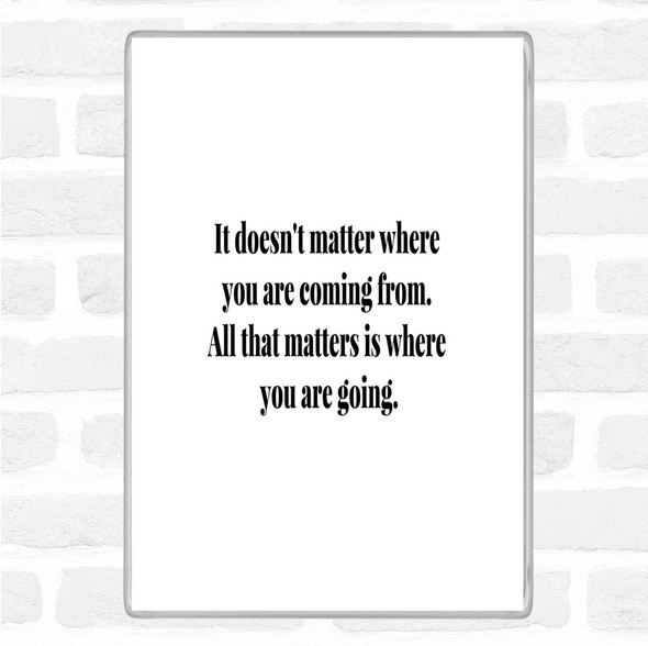 White Black What Matters Is Where Your Going Quote Jumbo Fridge Magnet