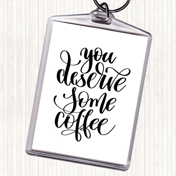 White Black You Deserve Coffee Quote Bag Tag Keychain Keyring