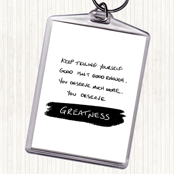 White Black You Deserve Greatness Quote Bag Tag Keychain Keyring