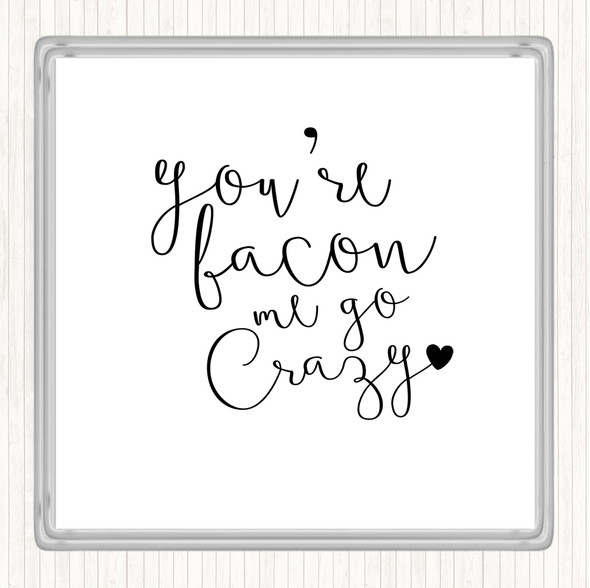 White Black You're Bacon Me Go Crazy Quote Drinks Mat Coaster