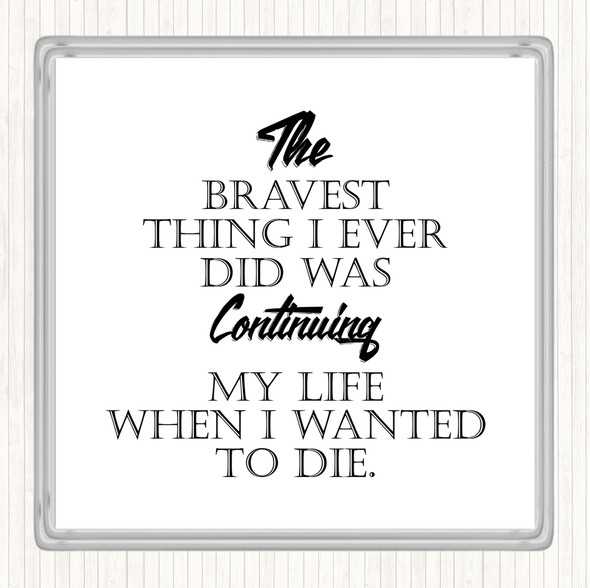 White Black Bravest Thing I Ever Quote Drinks Mat Coaster