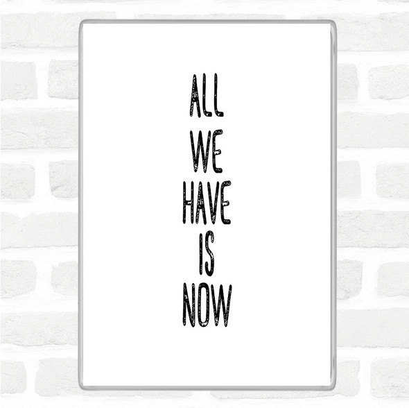 White Black All We Have Is Now Quote Jumbo Fridge Magnet