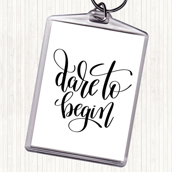White Black Dare To Begin Quote Bag Tag Keychain Keyring