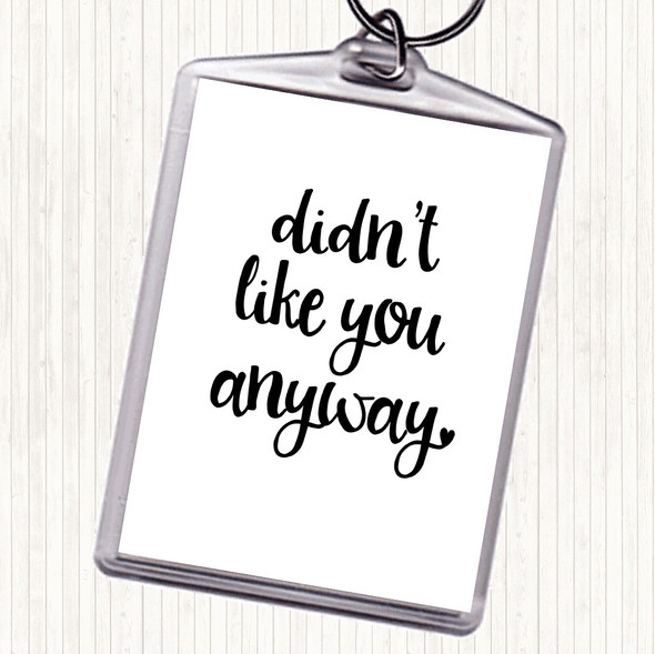 White Black Didn't Like You Anyway Quote Bag Tag Keychain Keyring