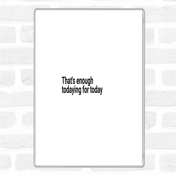 White Black Enough Todaying For Today Quote Jumbo Fridge Magnet