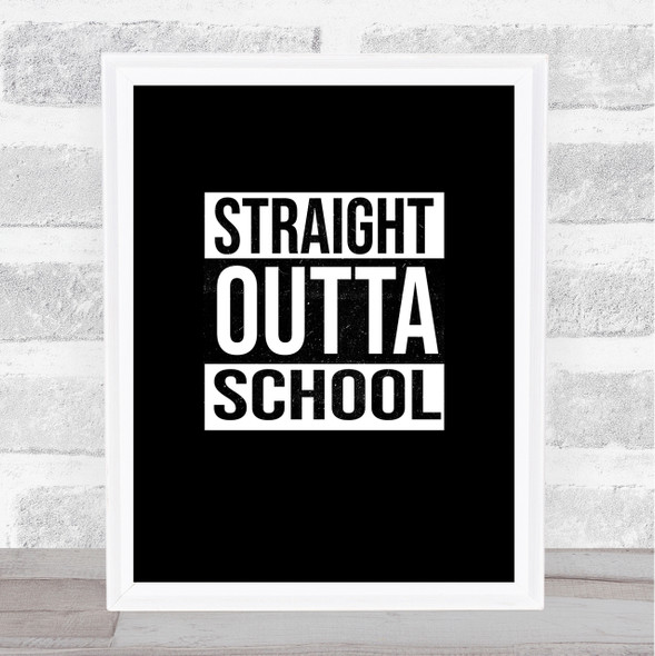 Black Straight Outta Leaving School White Quote Wall Art Print