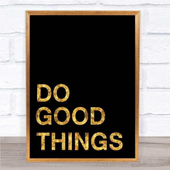 Black & Gold Do Good Things Quote Wall Art Print