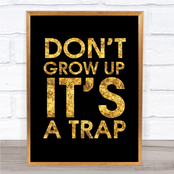 Black & Gold Don't Grow Up It's A Trap Quote Wall Art Print