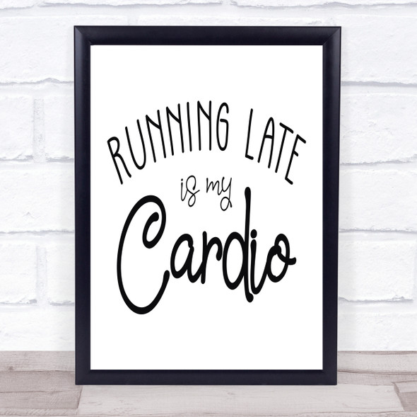 Running Late Is My Cardio Quote Typography Wall Art Print
