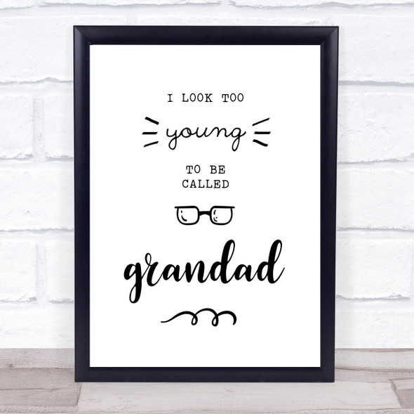 I Look Too Young To Be Called Grandad Quote Typography Wall Art Print